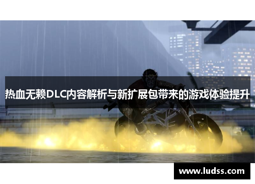 热血无赖DLC内容解析与新扩展包带来的游戏体验提升